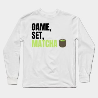 Game, Set, Matcha Perfect Gift for Matcha Lovers and Drinkers Long Sleeve T-Shirt